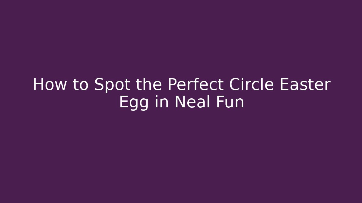 How to Spot the Perfect Circle Easter Egg in Neal Fun