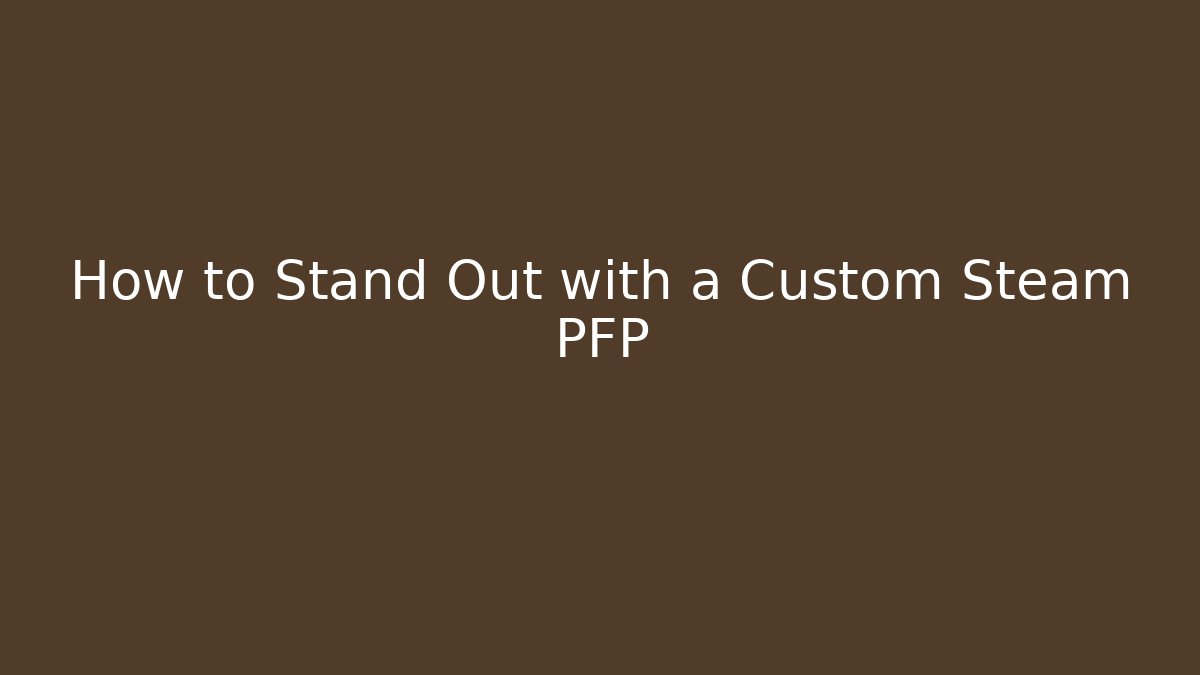 How to Stand Out with a Custom Steam PFP