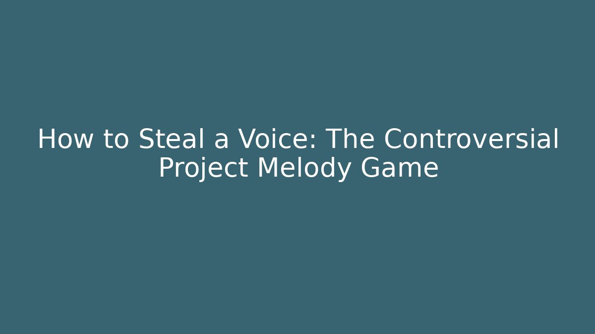 How to Steal a Voice: The Controversial Project Melody Game