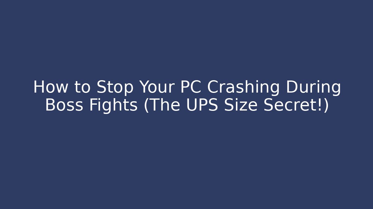 How to Stop Your PC Crashing During Boss Fights (The UPS Size Secret!)