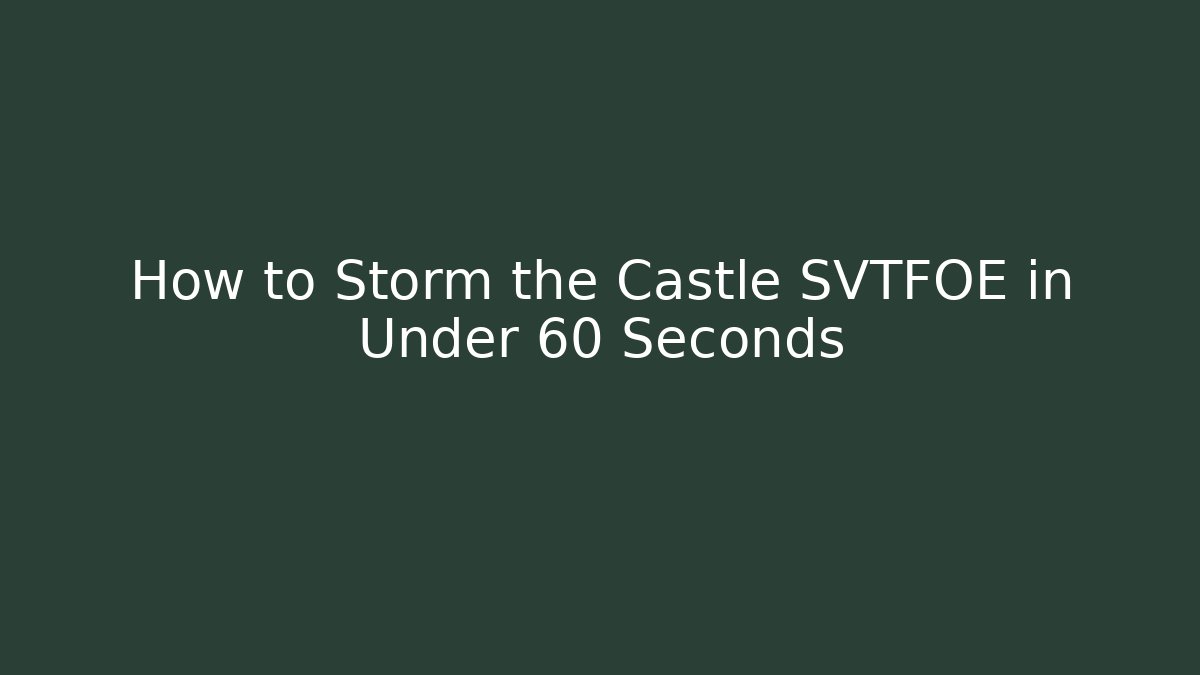 How to Storm the Castle SVTFOE in Under 60 Seconds