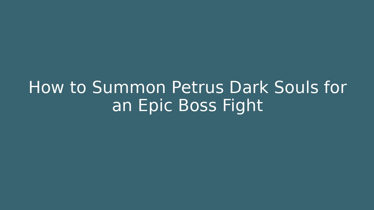 How to Summon Petrus Dark Souls for an Epic Boss Fight