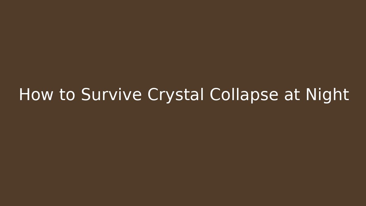 How to Survive Crystal Collapse at Night