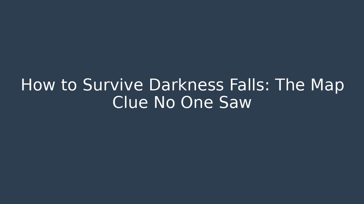 How to Survive Darkness Falls: The Map Clue No One Saw