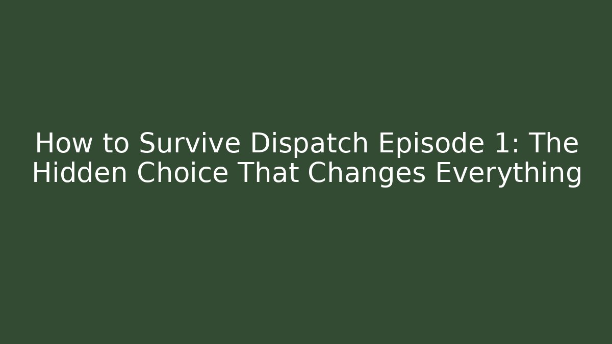 How to Survive Dispatch Episode 1: The Hidden Choice That Changes Everything