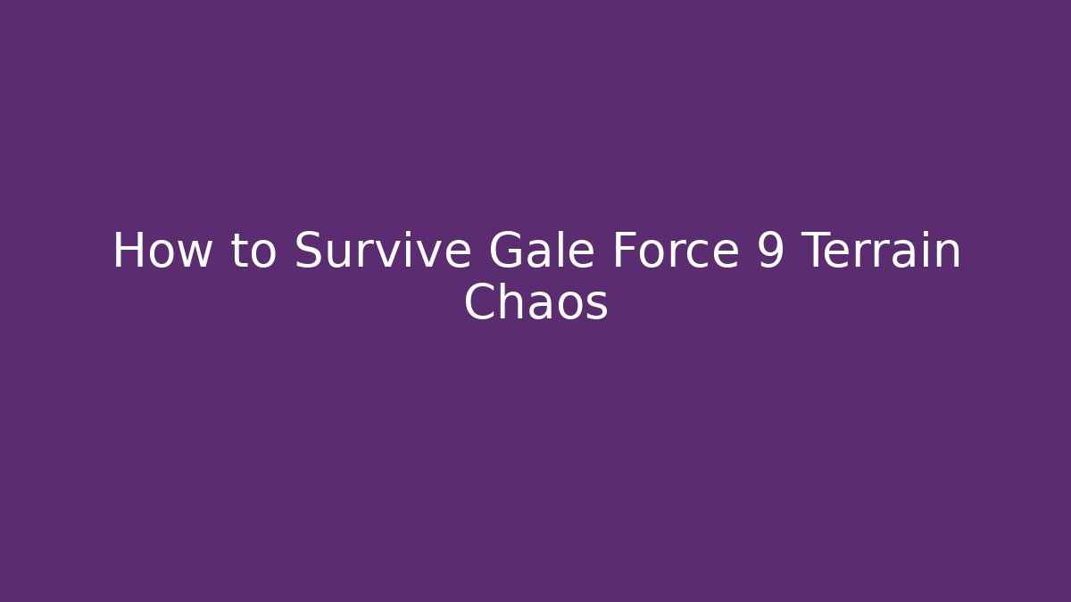 How to Survive Gale Force 9 Terrain Chaos