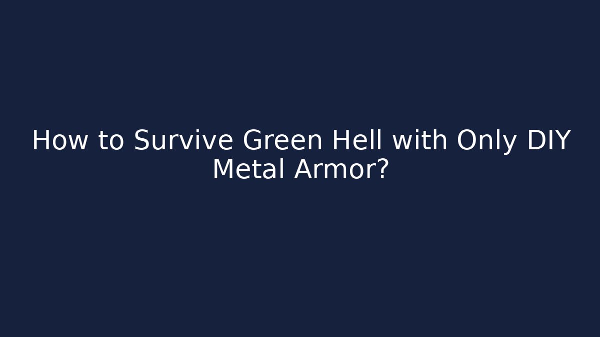 How to Survive Green Hell with Only DIY Metal Armor? - Vintage E-Juice