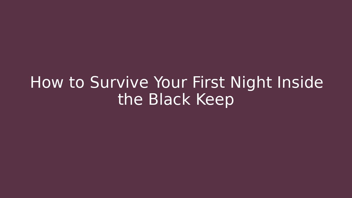 How to Survive Your First Night Inside the Black Keep - Vintage E-Juice