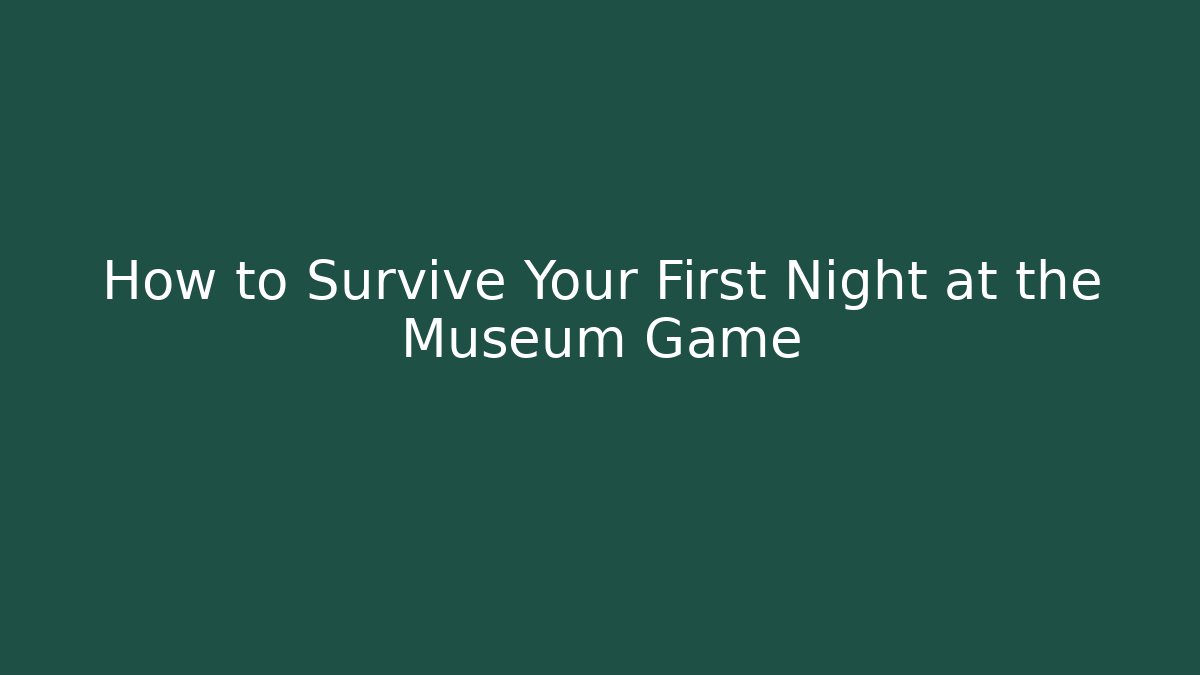 How to Survive Your First Night at the Museum Game