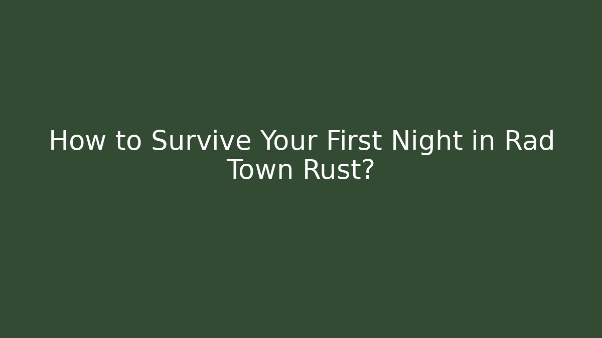 How to Survive Your First Night in Rad Town Rust?