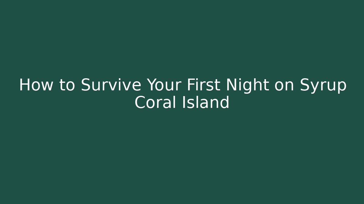 How to Survive Your First Night on Syrup Coral Island