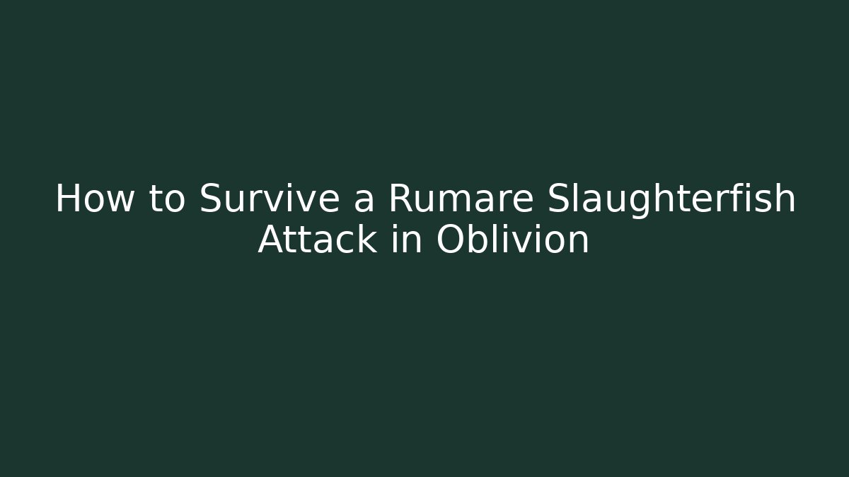 How to Survive a Rumare Slaughterfish Attack in Oblivion