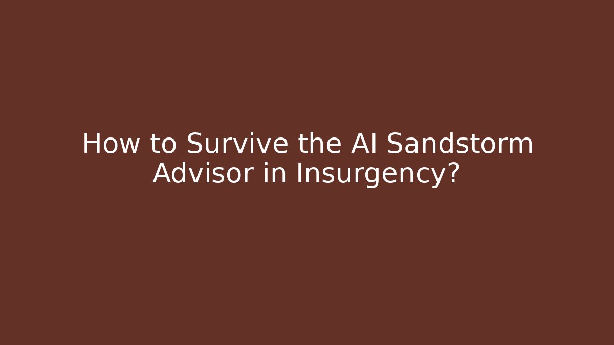 How to Survive the AI Sandstorm Advisor in Insurgency?