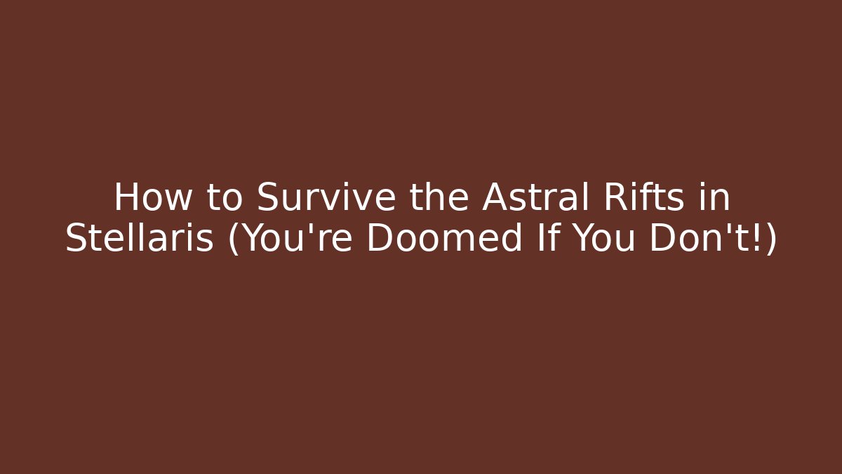 How to Survive the Astral Rifts in Stellaris (You're Doomed If You Don't!)