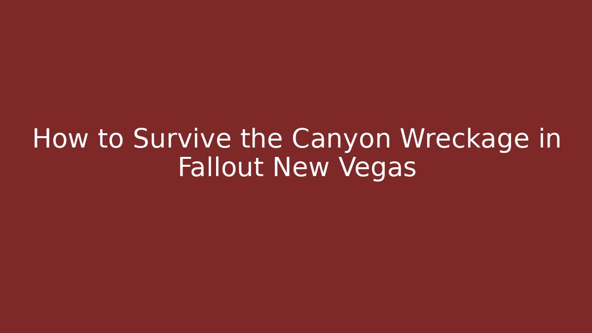 How to Survive the Canyon Wreckage in Fallout New Vegas