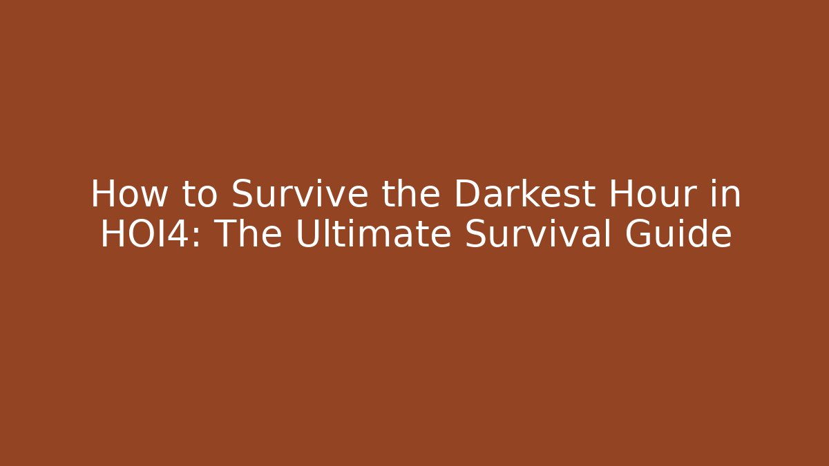 How to Survive the Darkest Hour in HOI4: The Ultimate Survival Guide