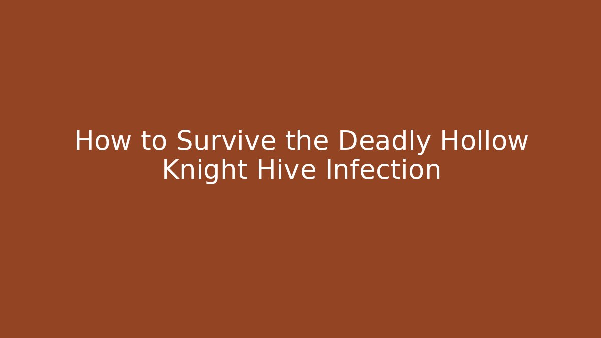 How to Survive the Deadly Hollow Knight Hive Infection