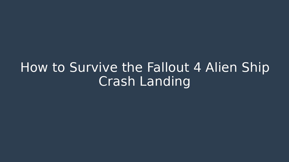 How to Survive the Fallout 4 Alien Ship Crash Landing