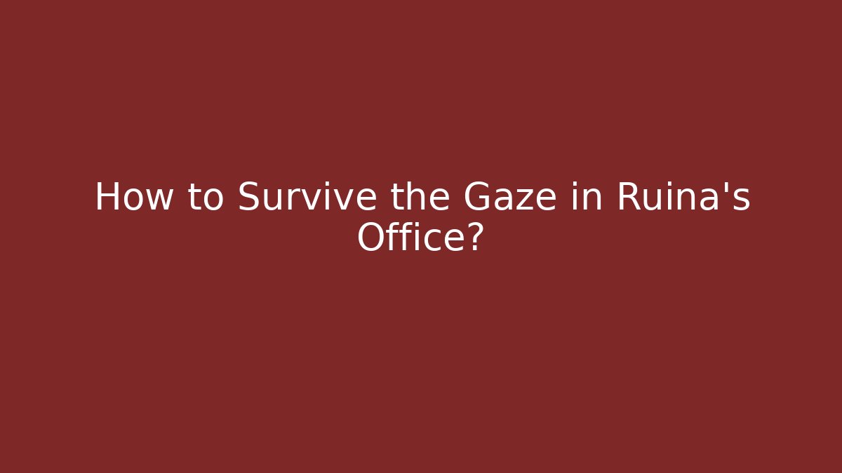 How to Survive the Gaze in Ruina’s Office?