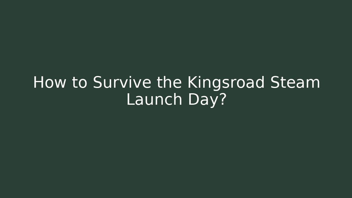 How to Survive the Kingsroad Steam Launch Day?