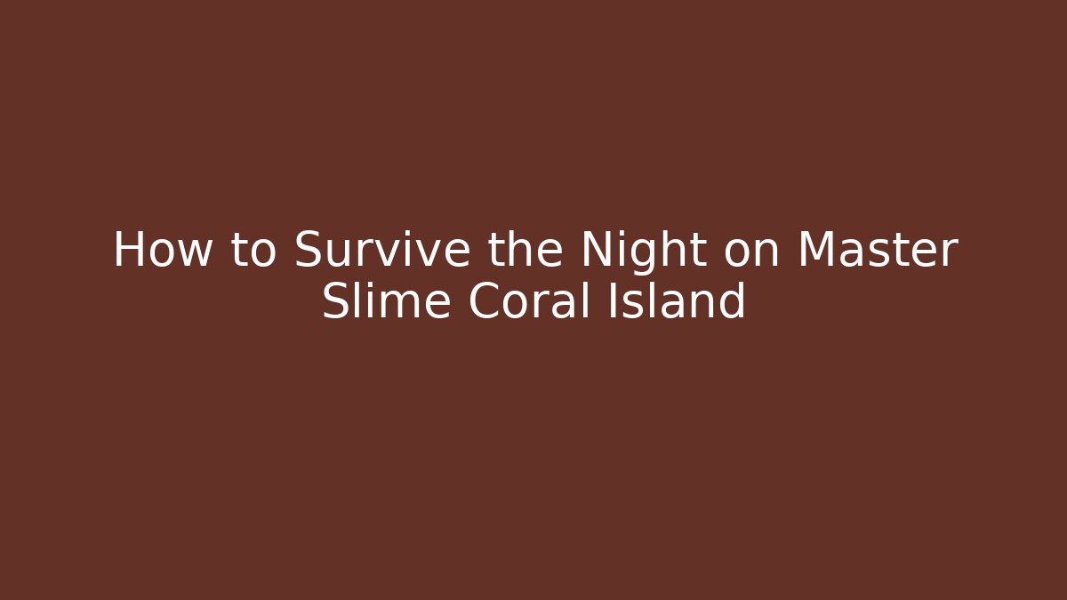 How to Survive the Night on Master Slime Coral Island
