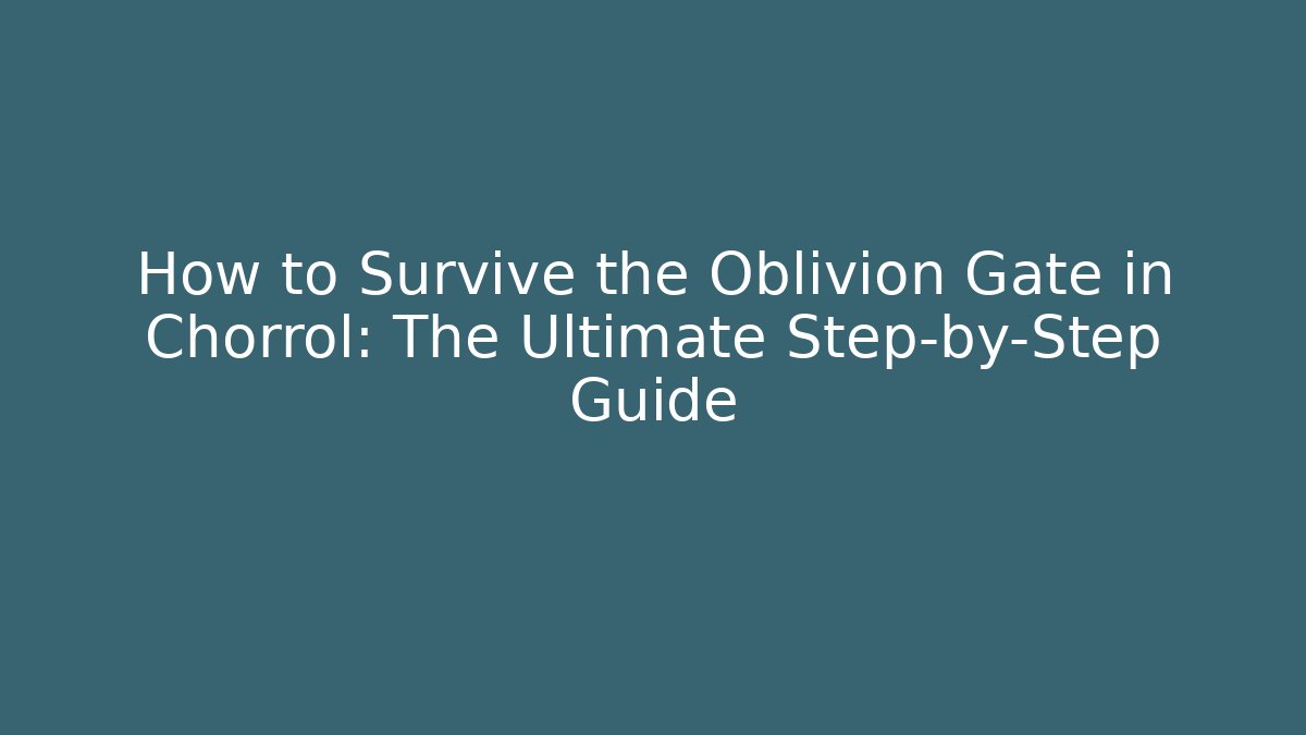 How to Survive the Oblivion Gate in Chorrol: The Ultimate Step-by-Step Guide