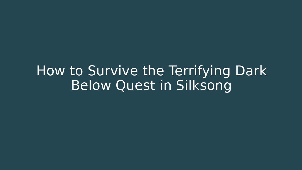 How to Survive the Terrifying Dark Below Quest in Silksong
