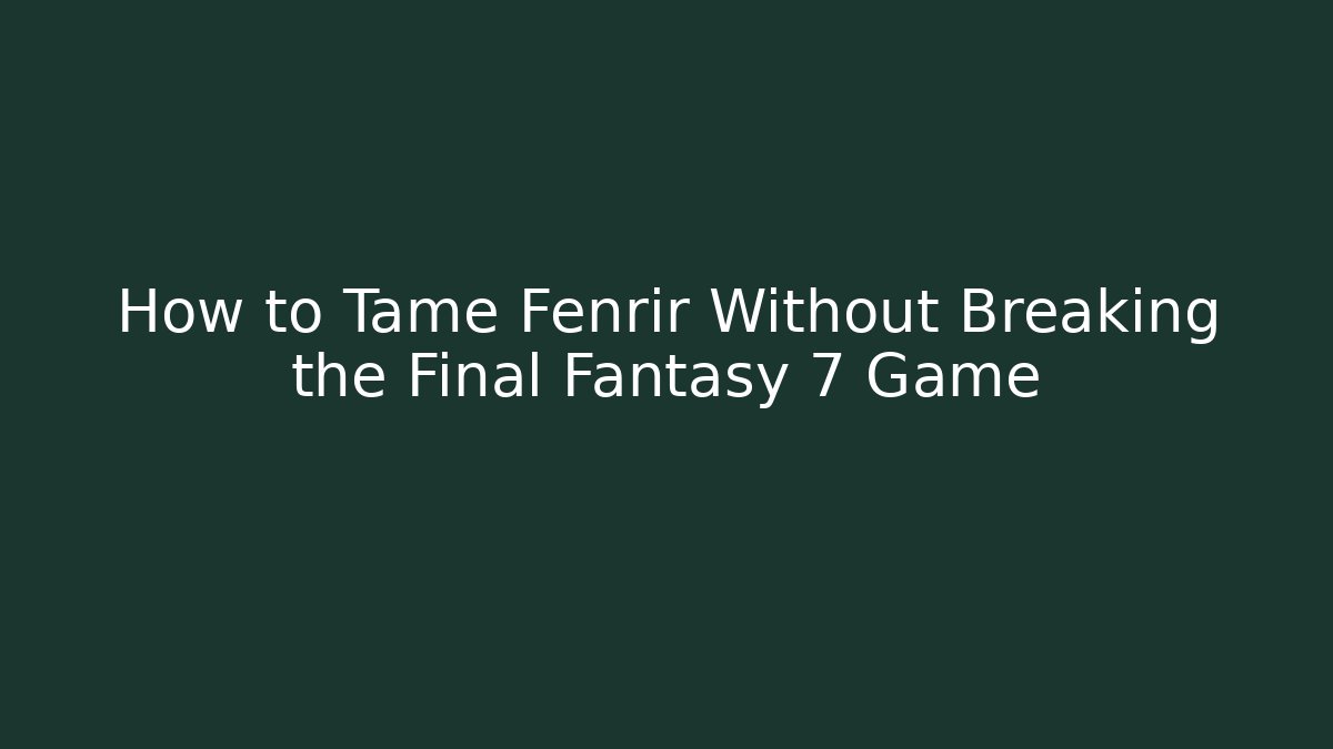 How to Tame Fenrir Without Breaking the Final Fantasy 7 Game