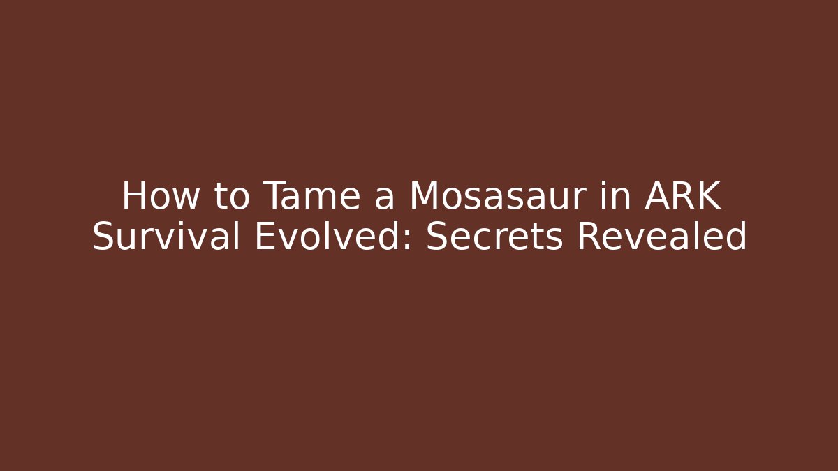How to Tame a Mosasaur in ARK Survival Evolved: Secrets Revealed