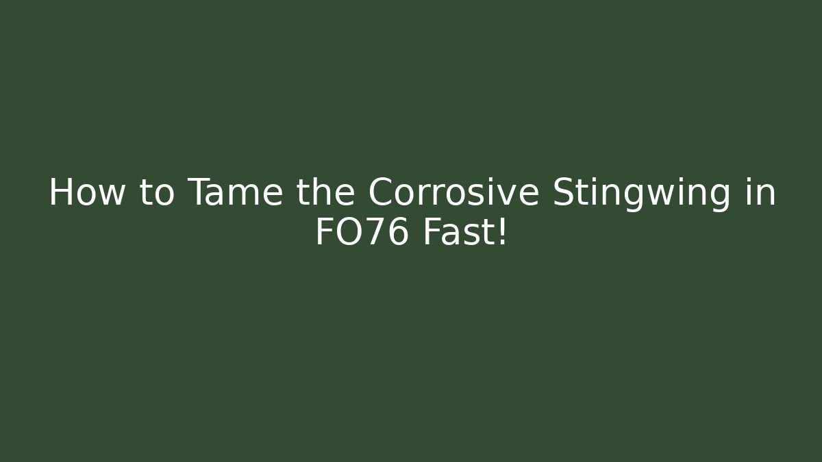 How to Tame the Corrosive Stingwing in FO76 Fast!