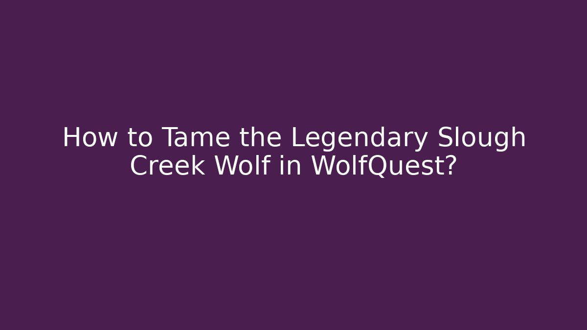 How to Tame the Legendary Slough Creek Wolf in WolfQuest?