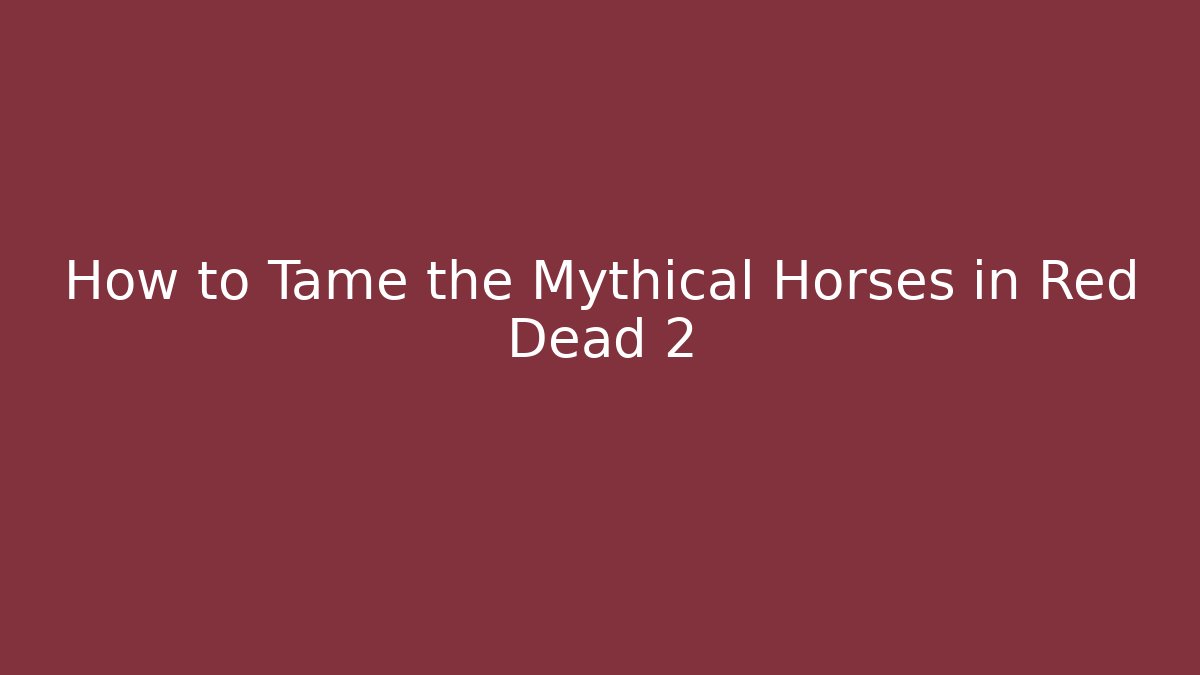 How to Tame the Mythical Horses in Red Dead 2