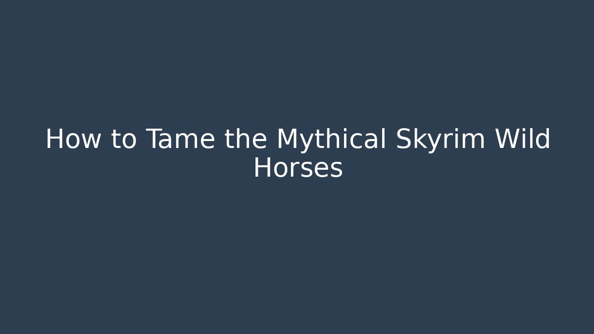 How to Tame the Mythical Skyrim Wild Horses - Vintage E-Juice