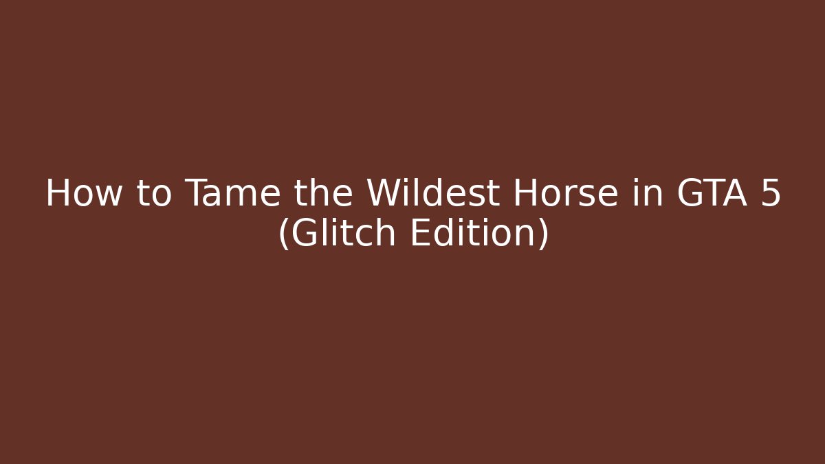 How to Tame the Wildest Horse in GTA 5 (Glitch Edition)