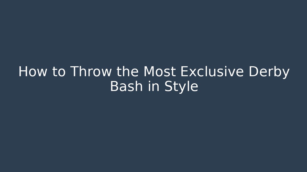 How to Throw the Most Exclusive Derby Bash in Style