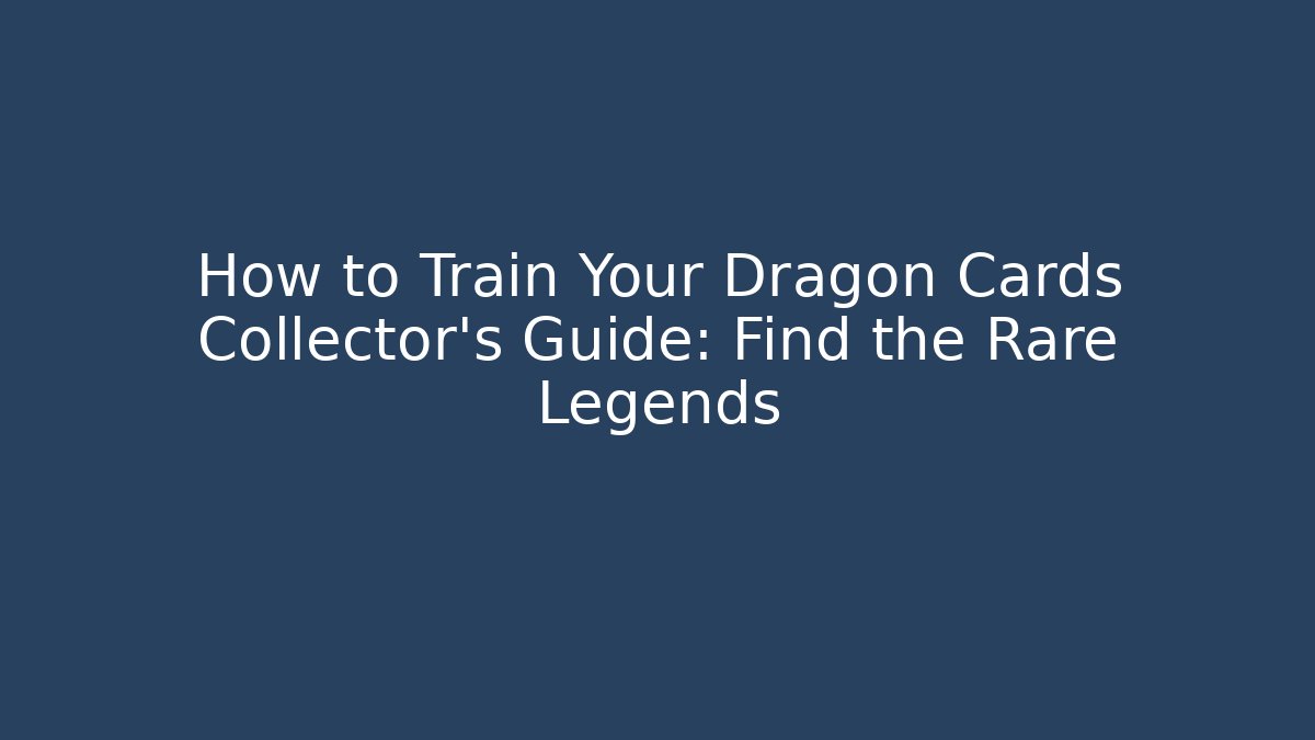 How to Train Your Dragon Cards Collector's Guide: Find the Rare Legends