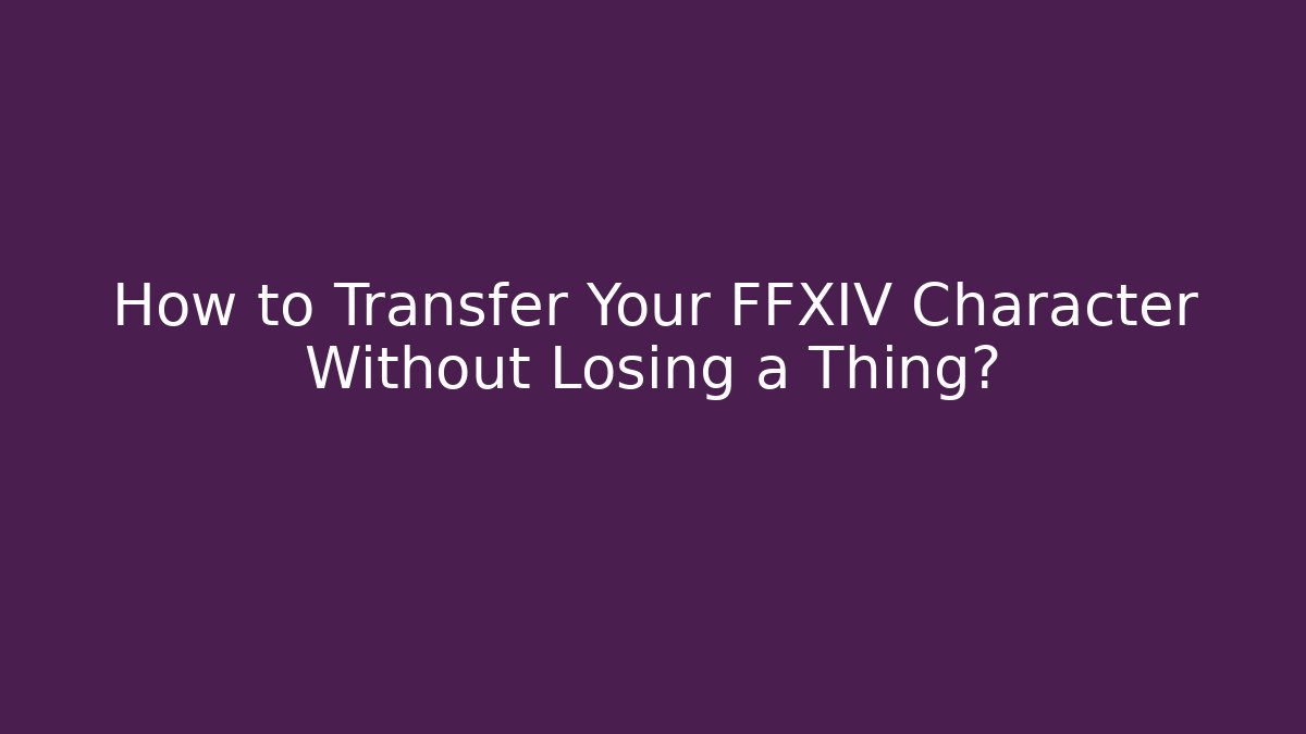 How to Transfer Your FFXIV Character Without Losing a Thing?