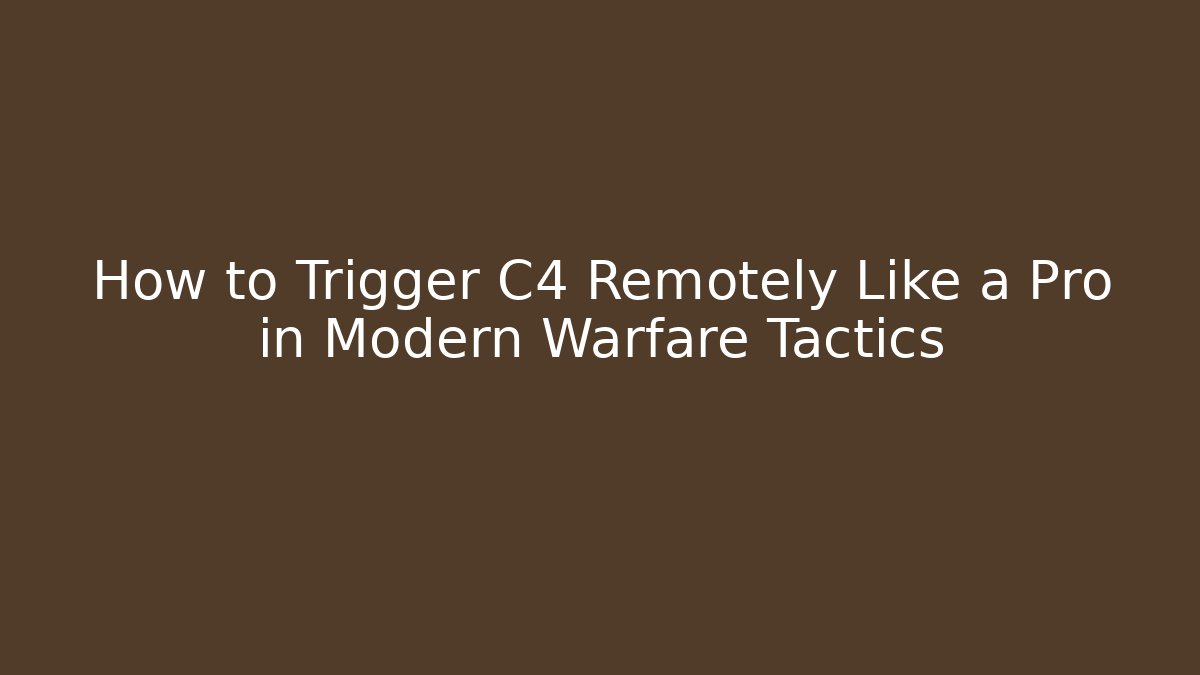 How to Trigger C4 Remotely Like a Pro in Modern Warfare Tactics