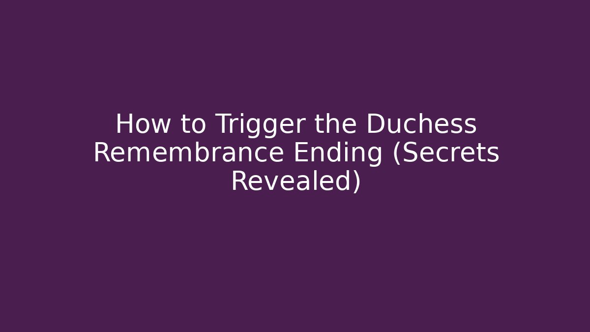 How to Trigger the Duchess Remembrance Ending (Secrets Revealed)
