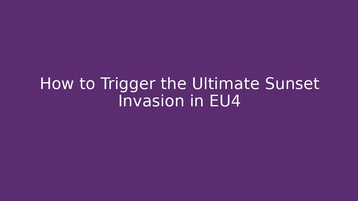 How to Trigger the Ultimate Sunset Invasion in EU4