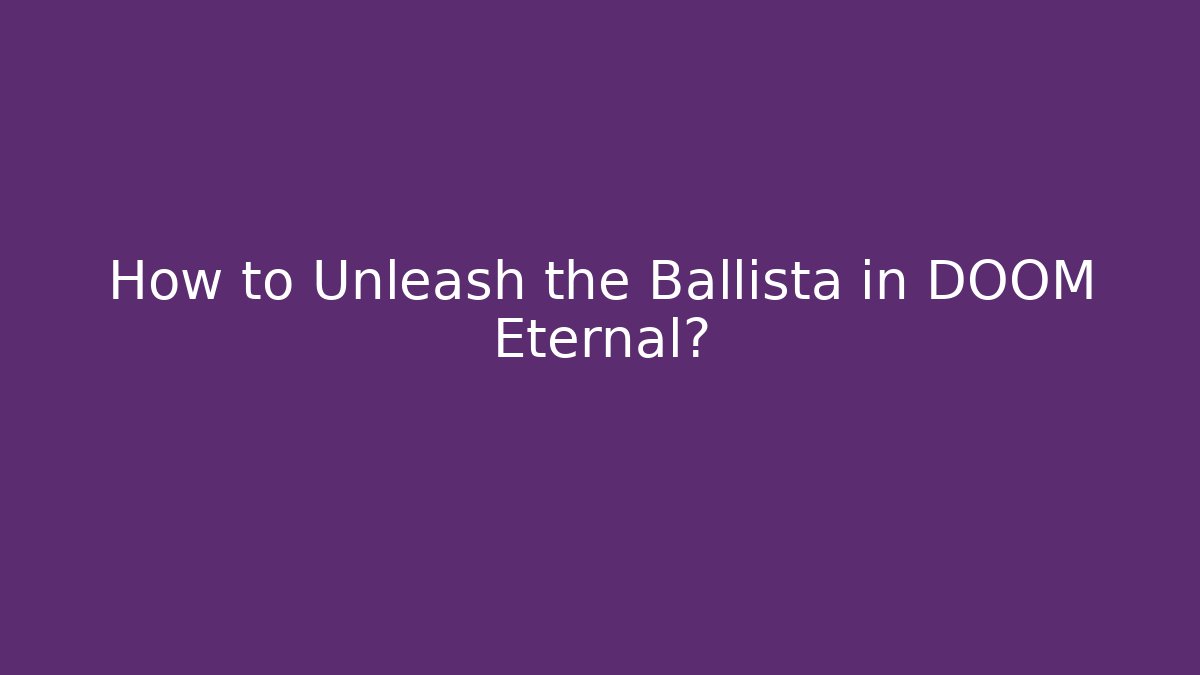 How to Unleash the Ballista in DOOM Eternal?