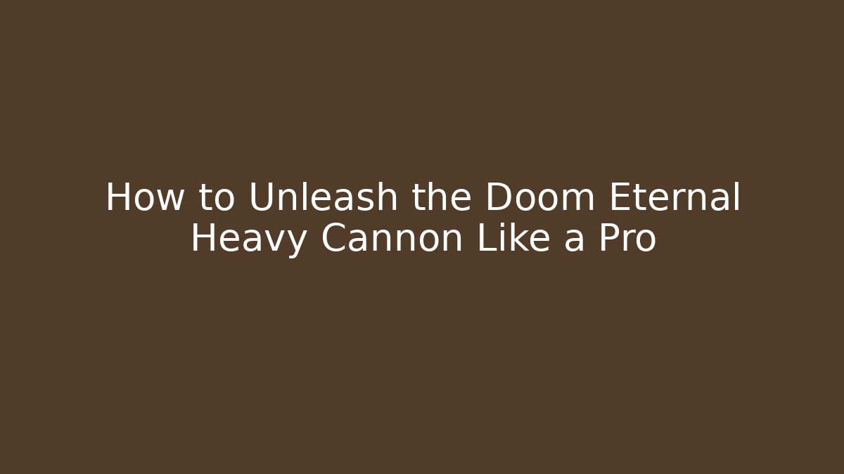 How to Unleash the Doom Eternal Heavy Cannon Like a Pro
