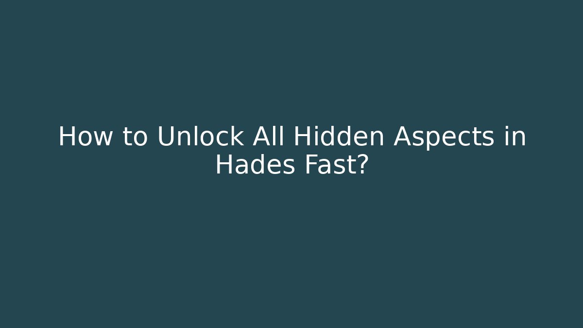 How to Unlock All Hidden Aspects in Hades Fast?