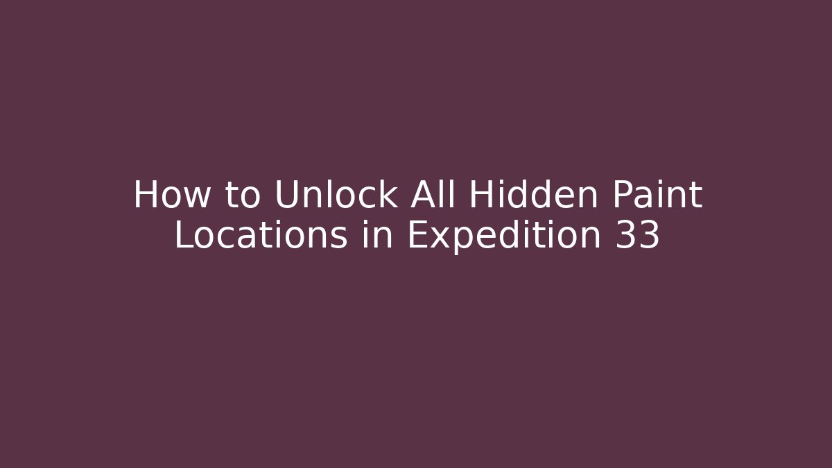 How to Unlock All Hidden Paint Locations in Expedition 33