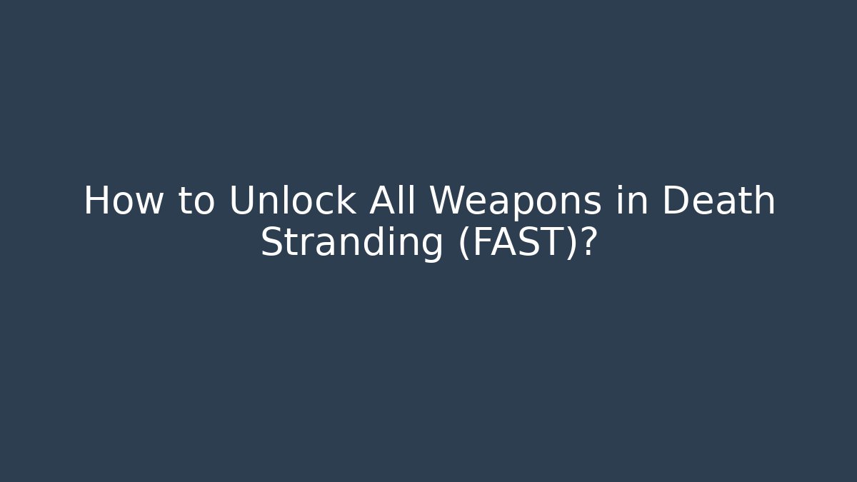 How to Unlock All Weapons in Death Stranding (FAST)?