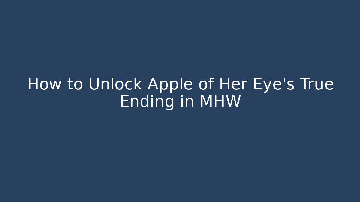 How to Unlock Apple of Her Eye's True Ending in MHW - Vintage E-Juice