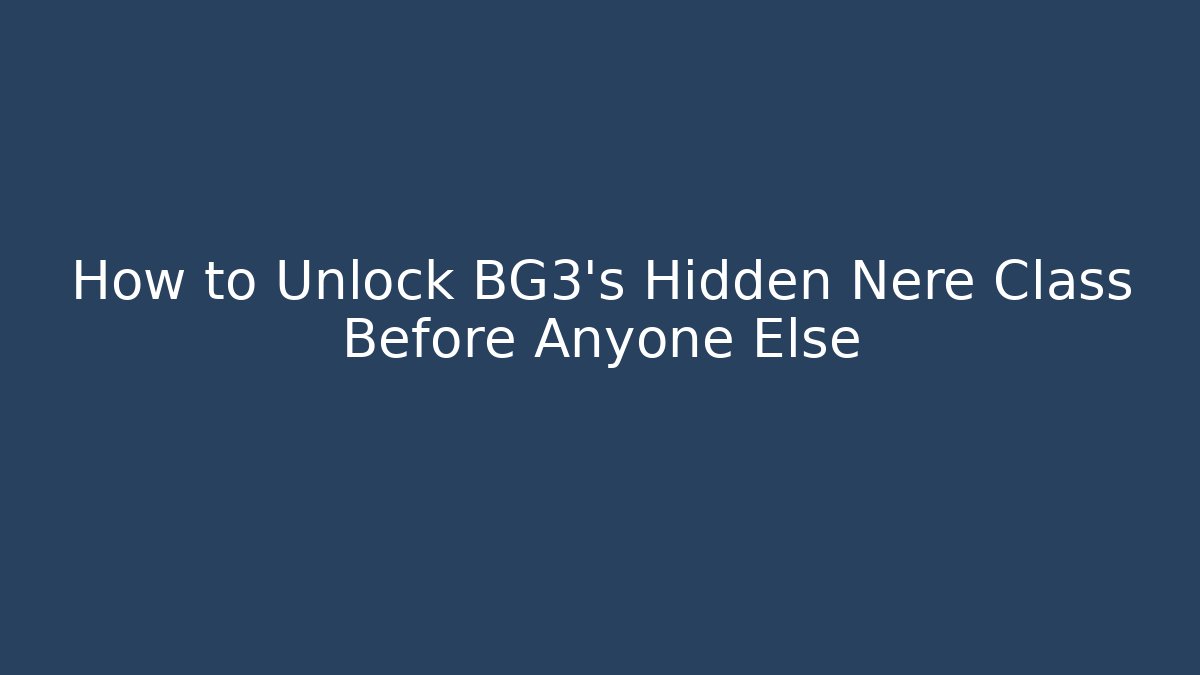 How to Unlock BG3’s Hidden Nere Class Before Anyone Else