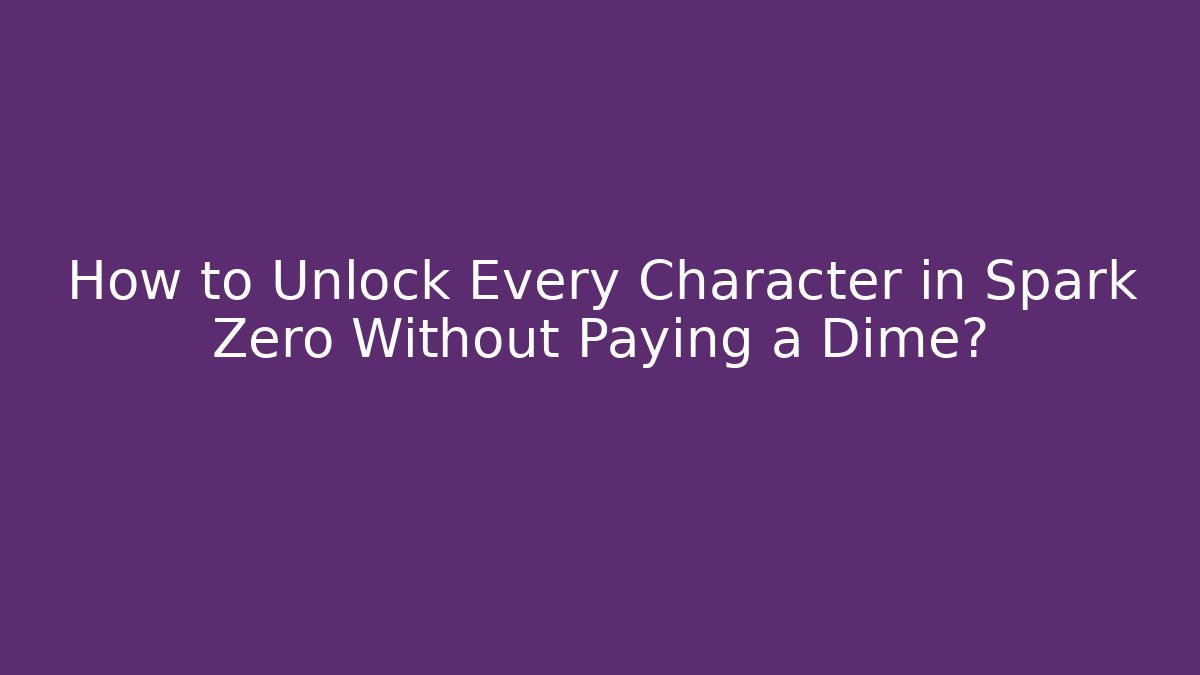 How to Unlock Every Character in Spark Zero Without Paying a Dime?