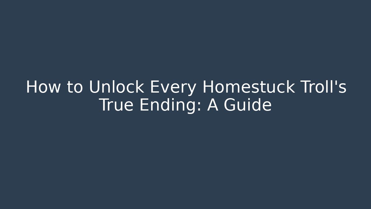 How to Unlock Every Homestuck Troll's True Ending: A Guide