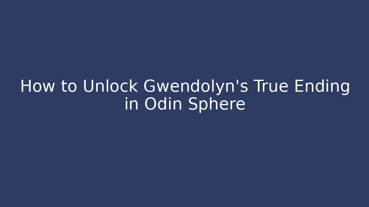 How to Unlock Gwendolyn's True Ending in Odin Sphere